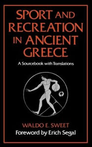 Title: Sport and Recreation in Ancient Greece: A Sourcebook with Translations, Author: Waldo E. Sweet