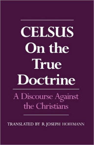 Title: On the True Doctrine: A Discourse Against the Christians / Edition 1, Author: Celsus