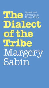 Title: The Dialect of the Tribe: Speech and Community in Modern Fiction, Author: Margery Sabin