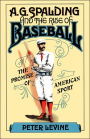 A. G. Spalding and the Rise of Baseball: The Promise of American Sport / Edition 1