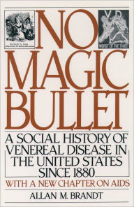 Title: No Magic Bullet: A Social History of Venereal Disease in the United States since 1880, Author: Allan M. Brandt