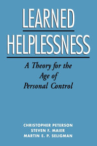 Learned Helplessness: A Theory for the Age of Personal Control / Edition 1