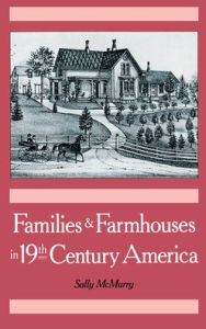 Title: Families and Farmhouses in Nineteenth-Century America: Vernacular Design and Social Change / Edition 1, Author: Sally McMurry