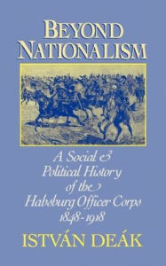 Beyond Nationalism: A Social and Political History of the Habsburg Officer Corps, 1848-1918