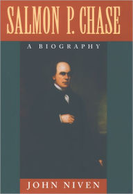 Title: Salmon P. Chase: A Biography / Edition 1, Author: John Niven