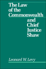 Title: Law of the Commonwealth and Chief Justice Shaw, Author: Leonard W. Levy