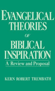 Title: Evangelical Theories of Biblical Inspiration: A Review and Proposal, Author: Kern Robert Trembath