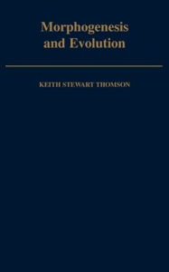 Title: Morphogenesis and Evolution, Author: Keith Stewart Thomson