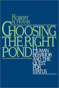 Title: Choosing the Right Pond: Human Behavior and the Quest for Status, Author: Robert H. Frank