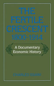 Title: The Fertile Crescent, 1800-1914: A Documentary Economic History, Author: Charles Issawi