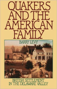 Title: Quakers and the American Family: British Settlement in the Delaware Valley / Edition 1, Author: Barry Levy