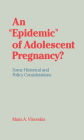 An Epidemic of Adolescent Pregnancy?: Some Historical and Policy Considerations