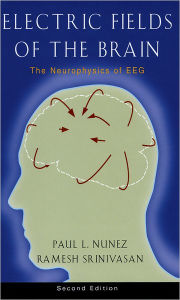 Title: Electric Fields of the Brain: The Neurophysics of EEG / Edition 2, Author: Paul L. Nunez
