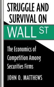 Title: Struggle and Survival on Wall Street: The Economics of Competition among Securities Firms, Author: John O. Matthews