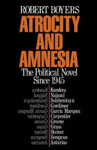 Title: Atrocity and Amnesia: The Political Novel since 1945, Author: Robert Boyers
