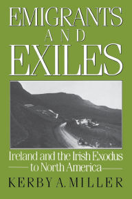 Emigrants and Exiles: Ireland and the Irish Exodus to North America / Edition 1