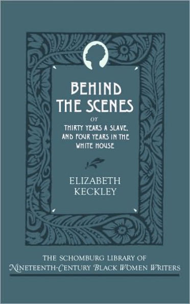 Behind the Scenes: Or, Thirty Years a Slave, and Four Years in the White House