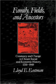 Title: Family, Fields, and Ancestors: Constancy and Change in China's Social and Economic History, 1550-1949 / Edition 1, Author: Lloyd E. Eastman