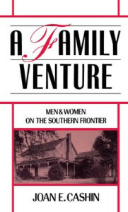 Title: A Family Venture: Men and Women on the Southern Frontier, Author: Joan E. Cashin