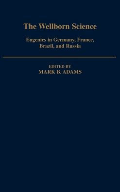 The Wellborn Science: Eugenics in Germany, France, Brazil, and Russia