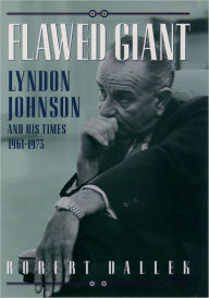 Title: Flawed Giant: Lyndon Johnson and His Times, 1961-1973, Author: Robert Dallek