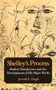 Title: Shelley's Process: Radical Transference and the Development of His Major Works, Author: Jerrold E. Hogle
