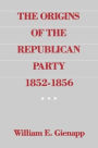 The Origins of the Republican Party, 1852-1856 / Edition 1