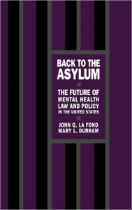Title: Back to the Asylum: The Future of Mental Health Law and Policy in the United States, Author: John Q. LaFond
