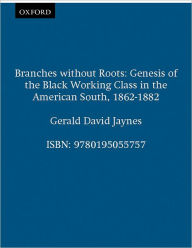 Branches without Roots: Genesis of the Black Working Class in the American South, 1862-1882 / Edition 1
