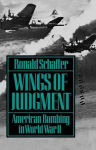 Title: Wings of Judgment: American Bombing in World War II / Edition 1, Author: Ronald Schaffer