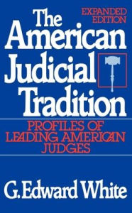 Title: The American Judicial Tradition: Profiles of Leading American Judges / Edition 1, Author: G. Edward White