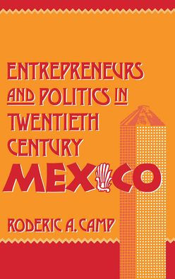Entrepreneurs and Politics in Twentieth-Century Mexico