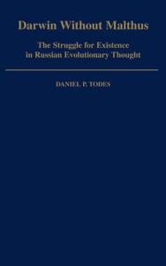 Title: Darwin without Malthus: The Struggle for Existence in Russian Evolutionary Thought, Author: Daniel P. Todes