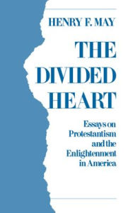 Title: The Divided Heart: Essays on Protestantism and the Enlightenment in America, Author: Henry F. May