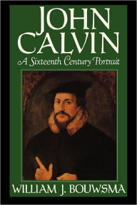 Title: John Calvin: A Sixteenth-Century Portrait / Edition 1, Author: William J. Bouwsma