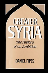 Title: Greater Syria: The History of an Ambition, Author: Daniel Pipes