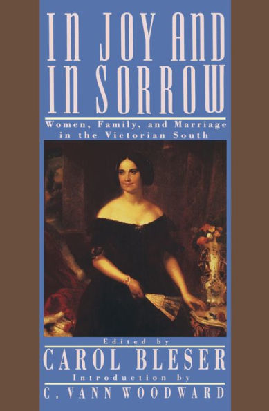 In Joy and in Sorrow: Women, Family, and Marriage in the Victorian South, 1830-1900 / Edition 1