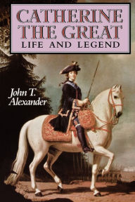 Title: Catherine the Great: Life and Legend, Author: John T. Alexander