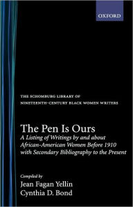 Title: The Pen Is Ours: A Listing of Writings by and about African-American Women before 1910 with Secondary Bibliography to the Present, Author: Jean Fagan Yellin