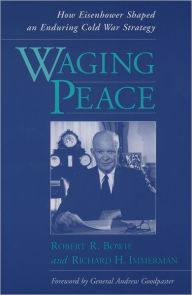 Title: Waging Peace: How Eisenhower Shaped an Enduring Cold War Strategy, Author: Robert R. Bowie