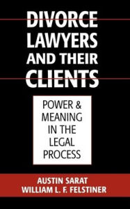 Title: Divorce Lawyers and Their Clients: Power and Meaning in the Legal Process, Author: Austin Sarat