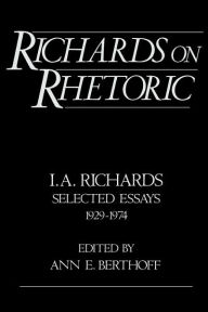 Title: Richards on Rhetoric: I.A. Richards: Selected Essays (1929-1974) / Edition 1, Author: I. A. Richards