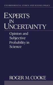 Title: Experts in Uncertainty: Opinion and Subjective Probability in Science / Edition 1, Author: Roger M. Cooke