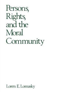Title: Persons, Rights, and the Moral Community / Edition 1, Author: Loren E. Lomasky