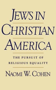 Title: Jews in Christian America: The Pursuit of Religious Equality / Edition 1, Author: Naomi W. Cohen