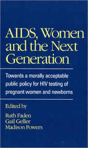 Title: AIDS, Women, and the Next Generation: Towards a Morally Acceptable Public Policy for HIV Testing of Pregnant Women and Newborns / Edition 1, Author: Ruth R. Faden