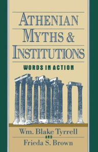 Title: Athenian Myths and Institutions: Words in Action / Edition 1, Author: Wm Blake Tyrrell