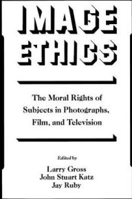 Title: Image Ethics: The Moral Rights of Subjects in Photographs, Film, and Television / Edition 1, Author: Larry Gross