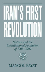Title: Iran's First Revolution: Shi'ism and the Constitutional Revolution of 1905-1909, Author: Mangol Bayat