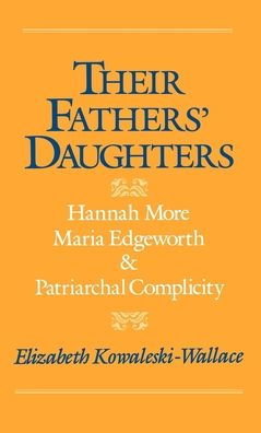 Their Fathers' Daughters: Hannah More, Maria Edgeworth, and Patriarchal Complicity / Edition 1